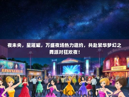 夜未央，星璀璨，万盛夜场热力邀约，共赴繁华梦幻之舞派对狂欢夜！