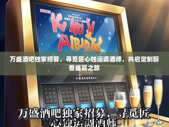 万盛酒吧独家招募，寻觅匠心独运调酒师，共启定制醇香盛宴之旅